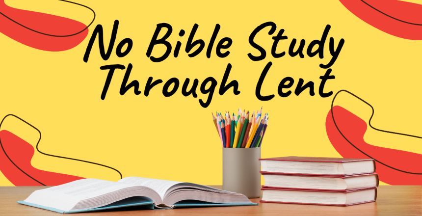no bible study through lent